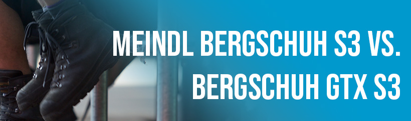 Meindl werkschoenen: Bergschuh S3 vs. Bergschuh GTX S3	